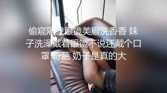 偷窥隔壁眼镜美眉洗香香 妹子洗澡戴着眼镜不说还戴个口罩 奇葩 奶子是真的大