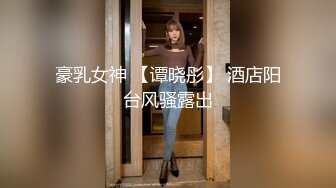 豪乳女神 【谭晓彤】 酒店阳台风骚露出