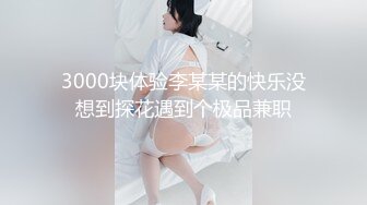 3000块体验李某某的快乐没想到探花遇到个极品兼职