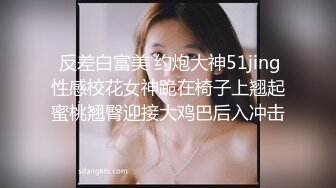  反差白富美 约炮大神51jing性感校花女神跪在椅子上翘起蜜桃翘臀迎接大鸡巴后入冲击