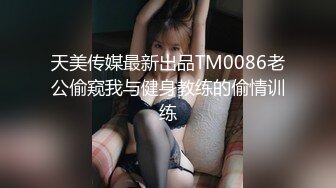 天美传媒最新出品TM0086老公偷窥我与健身教练的偷情训练