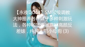 【永夜DOM】SM顶级调教大神圈养各种妹子多种刺激玩法，各种啪啪调教露脸高颜反差婊，纯纯人形小母狗 (3)