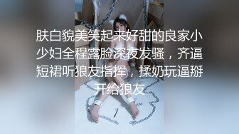 肤白貌美笑起来好甜的良家小少妇全程露脸深夜发骚，齐逼短裙听狼友指挥，揉奶玩逼掰开给狼友