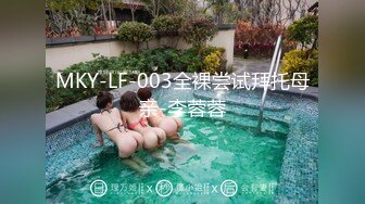 MKY-LF-003全裸尝试拜托母亲-李蓉蓉