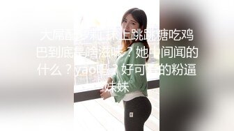 《反差小妹秘?重磅泄密》露脸才是王道！大三拜金学妹【小奴】靠脸吃饭被金主捆绑SM各种调教啪啪肛交 ~附聊天记录