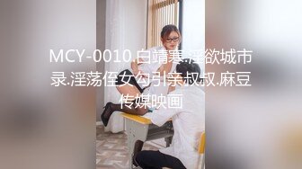 MCY-0010.白靖寒.淫欲城市录.淫荡侄女勾引亲叔叔.麻豆传媒映画