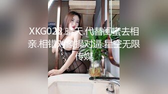 XKG022.晴天.代替闺蜜去相亲.相错对象操对逼.星空无限传媒