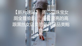 【新片速遞】  周六福珠宝女厕全景偷拍❤️多位漂亮的高跟黑丝女店员的各种极品美鲍鱼