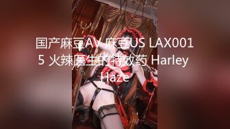 国产麻豆AV 麻豆US LAX0015 火辣医生的特效药 Harley Haze