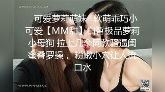 ✅可爱萝莉萌妹✅软萌乖巧小可爱【MM甜】白皙极品萝莉小母狗 拉上几个同款骚逼闺蜜叠罗操， 粉嫩小穴让人流口水