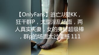 【OnlyFans】逃亡JJ爱KK，狂干群P，大型淫乱场面，两人真实夫妻，女的身材超级棒，群p的场面太过震撼 111