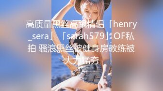 高质量黑丝高跟情侣「henry_sera」「sarah579」OF私拍 骚浪黑丝被健身房教练被大力猛夯