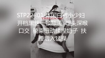 STP22801 休闲白裤小少妇  开档黑丝一顿舔逼  埋头深喉口交  骑乘扭动揉捏奶子  扶腰后入猛操