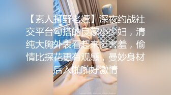 【素人打野老嫖】深夜约战社交平台勾搭的良家小少妇，清纯大胸外表看起来挺害羞，偷情比探花更有观感，曼妙身材后入啪啪好激情