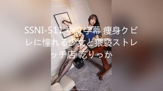 SSNI-511 中文字幕 痩身クビレに憧れる少女と猥褻ストレッチ店 乾りっか