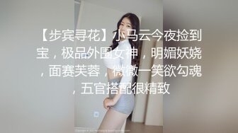 【步宾寻花】小马云今夜捡到宝，极品外围女神，明媚妖娆，面赛芙蓉，微微一笑欲勾魂，五官搭配很精致