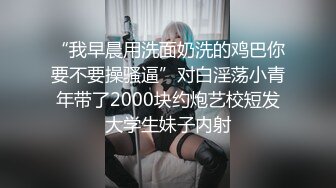 “我早晨用洗面奶洗的鸡巴你要不要操骚逼”对白淫荡小青年带了2000块约炮艺校短发大学生妹子内射