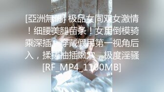 [亞洲無碼] 极品女同双女激情！细腰美腿苗条！女用倒模骑乘深插，穿戴假吊第一视角后入，揉搓抽插嫩穴，极度淫骚[RF_MP4_1100MB]