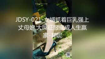 JDSY-021-女婿抓着巨乳强上丈母娘.大屌征服变成人生赢家-邦妮