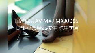 国产麻豆AV MXJ MXJ0005 EP1 小恶魔高校生 弥生美月