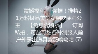 ☀️震撼福利☀️强推！推特21万粉极品美少女潮吹萝莉公主☀️【兔崽爱喷水】☀️订阅私拍，可盐可甜各种制服人前户外露出道具紫薇喷喷喷 (7)