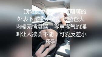 ❤️顶级反差小萝莉❤️萌萌的外表下是个小骚货 被爸爸大肉棒无情爆操，嗲声嗲气的淫叫让人欲罢不能，可爱反差小母狗