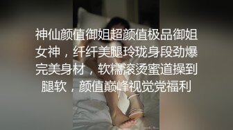 神仙颜值御姐超颜值极品御姐女神，纤纤美腿玲珑身段劲爆完美身材，软糯滚烫蜜道操到腿软，颜值巅峰视觉党福利