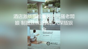 酒店激战露脸童装店风骚老闆娘 制服丝袜道具玩穴深插狠肏