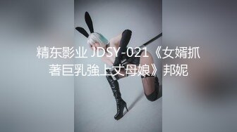 精东影业 JDSY-021《女婿抓著巨乳強上丈母娘》邦妮