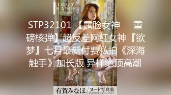 STP32101 【露脸女神❤️重磅核弹】超反差网红女神『欲梦』七月最新付费私拍《深海触手》加长版 异样绝顶高潮