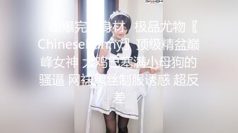 ✿劲爆完美身材✿极品尤物〖ChineseBunny〗顶级精盆巅峰女神 大鸡巴塞满小母狗的骚逼 网袜黑丝制服诱惑 超反差