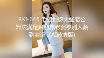 RKI-646 老婆性慾太強老公無法滿足只能讓老婆被別人姦到爽還...(AI破壞版)