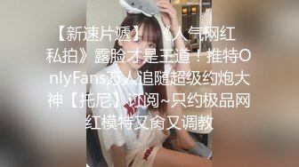 【新速片遞】  《人气网红✅私拍》露脸才是王道！推特OnlyFans万人追随超级约炮大神【托尼】订阅~只约极品网红模特又肏又调教