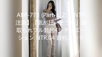 ABP-773 (Part-1_2) 【NTR注意】「気が狂いそうな」寢取られフル勃起4シチュエーション NTR.04 鈴村あいり