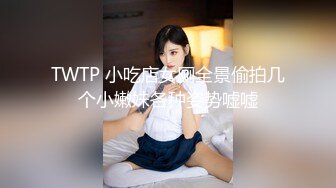 TWTP 小吃店女厕全景偷拍几个小嫩妹各种姿势嘘嘘