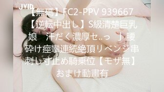 【無碼】FC2-PPV 939667 【逆転中出し】S級清楚巨乳娘　汗だく濃厚セ..っ♥」腰砕け痙攣連続絶頂リベンジ串刺し寸止め騎乗位【モザ無】おまけ動畫有