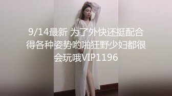 9/14最新 为了外快还挺配合得各种姿势哟啪狂野少妇都很会玩哦VIP1196