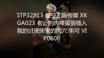 STP32913 星空无限传媒 XKGA023 老公的肉棒狠狠插入我的讨厌闺蜜的肉穴 宋可 VIP0600