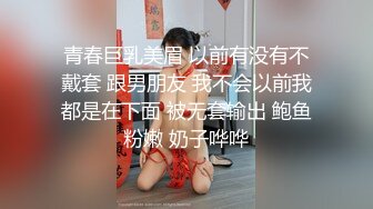 青春巨乳美眉 以前有没有不戴套 跟男朋友 我不会以前我都是在下面 被无套输出 鲍鱼粉嫩 奶子哗哗