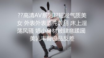 ??高清AV系列??短发气质美女 外表外表清纯靓丽 床上淫荡风骚 娇小身材被肆意蹂躏 美乳丰臀极品反差