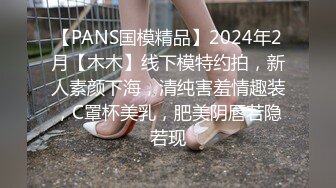 【PANS国模精品】2024年2月【木木】线下模特约拍，新人素颜下海，清纯害羞情趣装，C罩杯美乳，肥美阴唇若隐若现