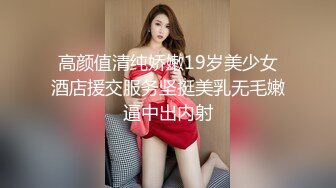 高颜值清纯娇嫩19岁美少女酒店援交服务坚挺美乳无毛嫩逼中出内射