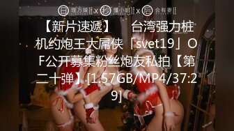 【新片速遞】  ✨台湾强力桩机约炮王大屌侠「svet19」OF公开募集粉丝炮友私拍【第二十弹】[1.57GB/MP4/37:29]