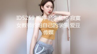 ID5259 婉婷 师生乱伦 寂寞女教师约炮自己的学生 爱豆传媒