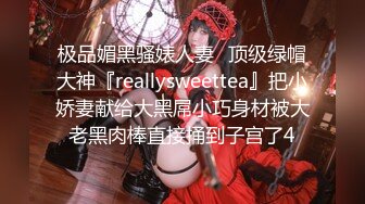 极品媚黑骚婊人妻✿顶级绿帽大神『reallysweettea』把小娇妻献给大黑屌小巧身材被大老黑肉棒直接捅到子宫了4