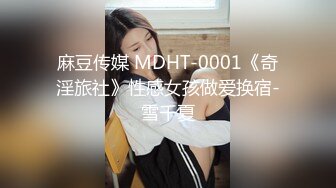 麻豆传媒 MDHT-0001《奇淫旅社》性感女孩做爱换宿-雪千夏