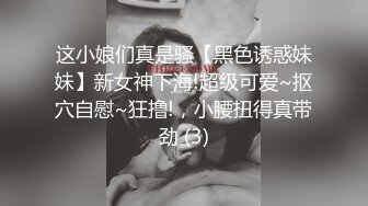 这小娘们真是骚【黑色诱惑妹妹】新女神下海!超级可爱~抠穴自慰~狂撸!，小腰扭得真带劲 (3)