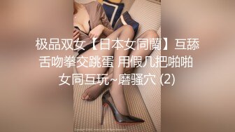 极品双女【日本女同蘭】互舔舌吻拳交跳蛋 用假几把啪啪 女同互玩~磨骚穴 (2)