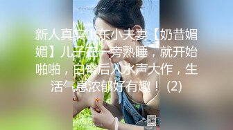 新人真实山东小夫妻【奶昔媚媚】儿子在一旁熟睡，就开始啪啪，白臀后入水声大作，生活气息浓郁好有趣！ (2)