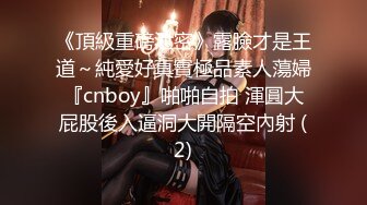 《頂級重磅泄密》露臉才是王道～純愛好真實極品素人蕩婦『cnboy』啪啪自拍 渾圓大屁股後入逼洞大開隔空內射 (2)